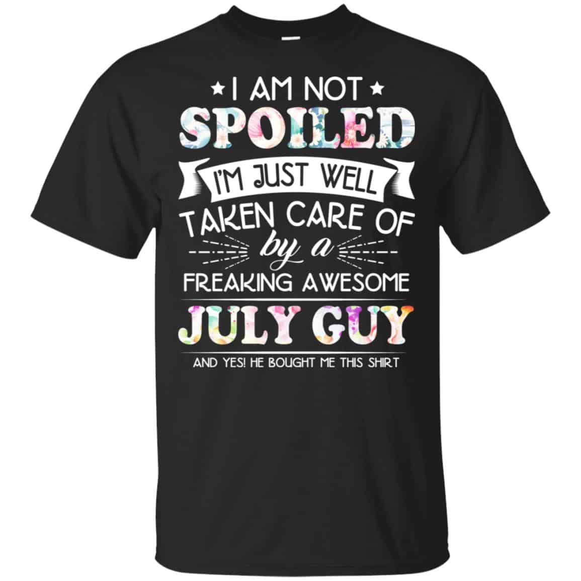 I Am Not Spoiled I’m Just Well Taken Care Of By A Freaking Awesome July Guy T-Shirts, Hoodie, Tank