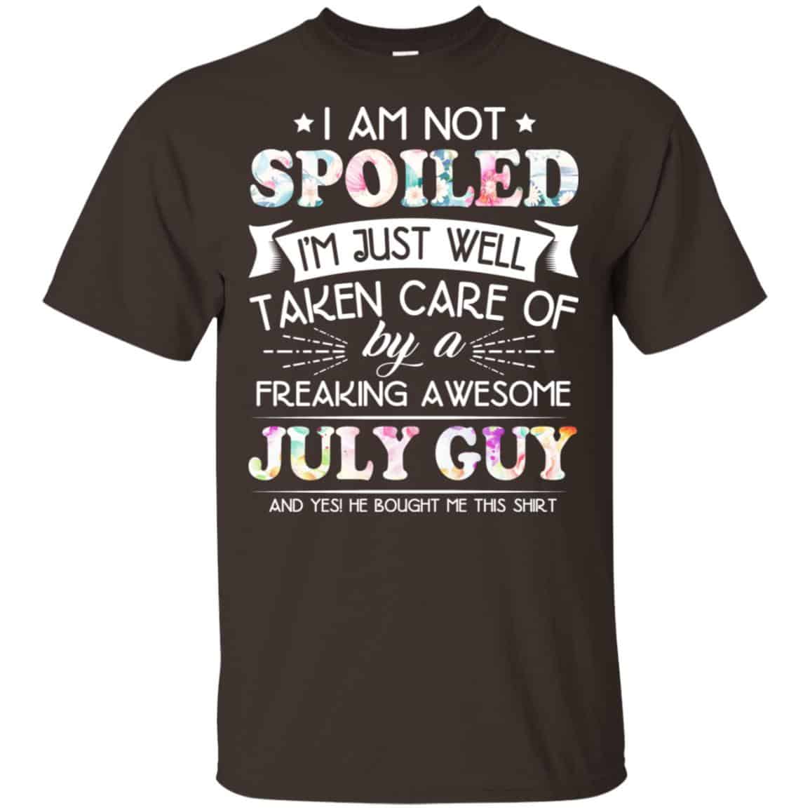 I Am Not Spoiled I’m Just Well Taken Care Of By A Freaking Awesome July Guy T-Shirts, Hoodie, Tank