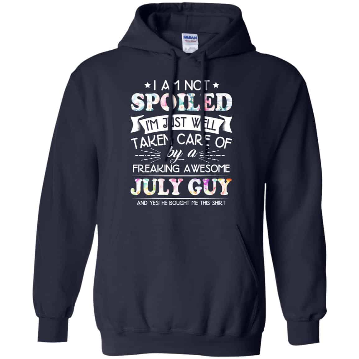 I Am Not Spoiled I’m Just Well Taken Care Of By A Freaking Awesome July Guy T-Shirts, Hoodie, Tank
