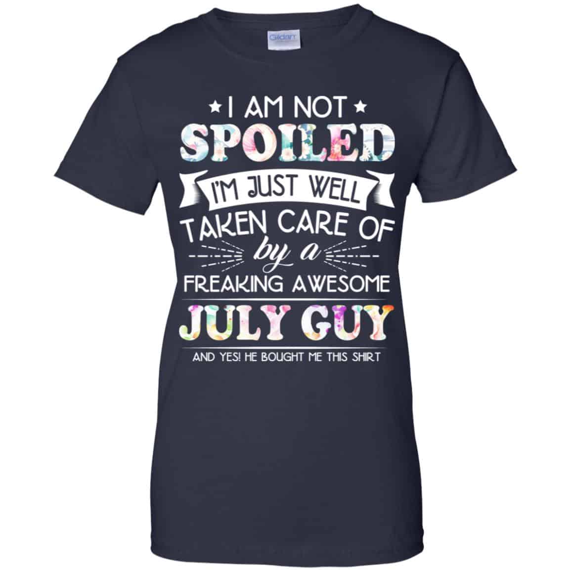 I Am Not Spoiled I’m Just Well Taken Care Of By A Freaking Awesome July Guy T-Shirts, Hoodie, Tank