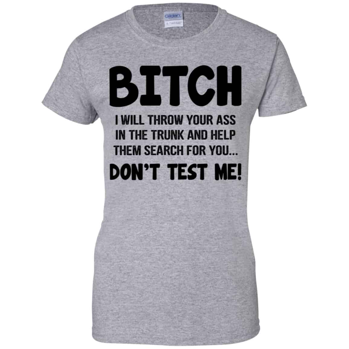 Bitch I Will Throw Your Ass In The Trunk And Help Them Search For You Don’t Test Me Shirt, Hoodie, Tank