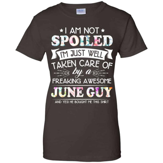 I Am Not Spoiled I’m Just Well Taken Care Of By A Freaking Awesome June Guy T-Shirts, Hoodie, Tank
