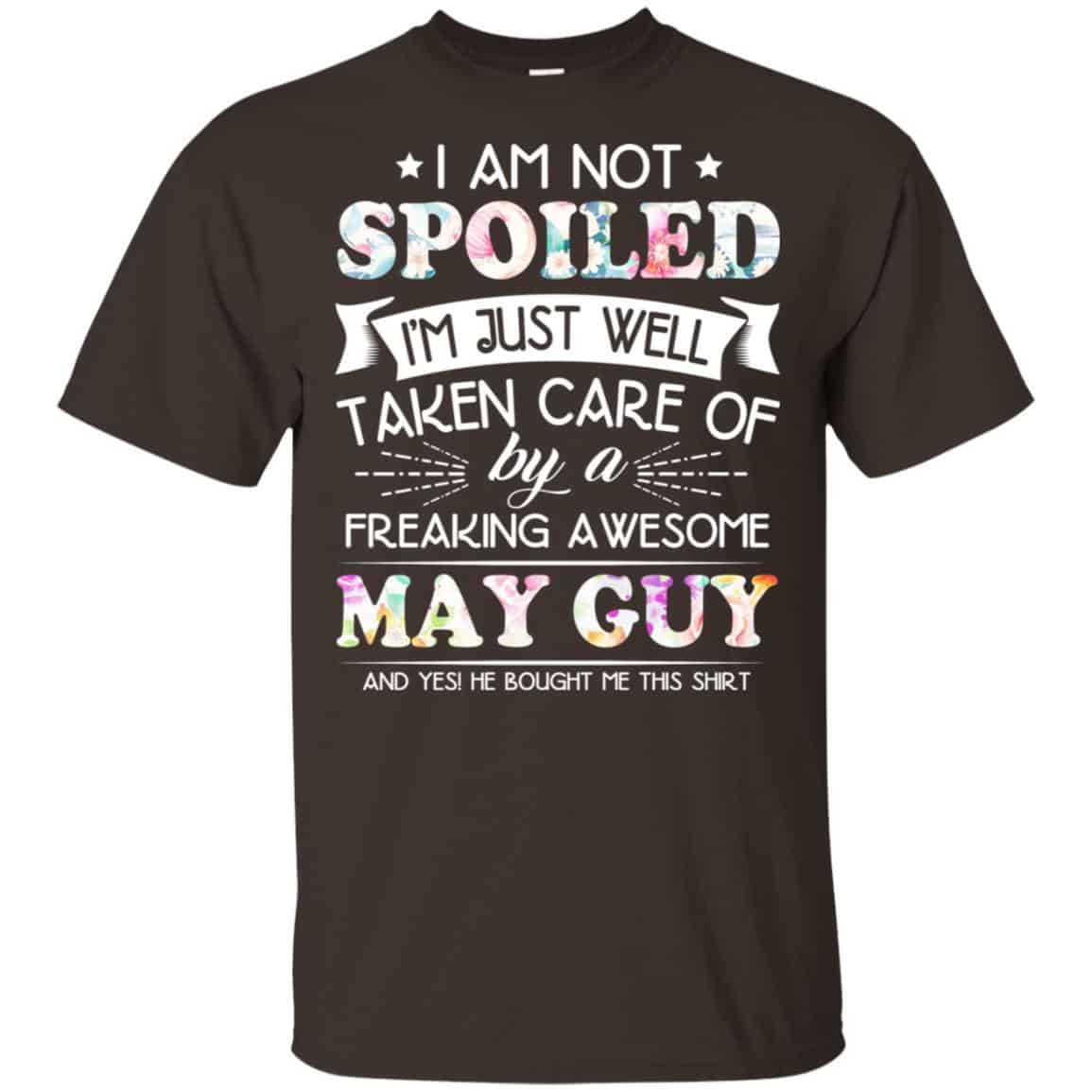 I Am Not Spoiled I’m Just Well Taken Care Of By A Freaking Awesome May Guy T-Shirts, Hoodie, Tank