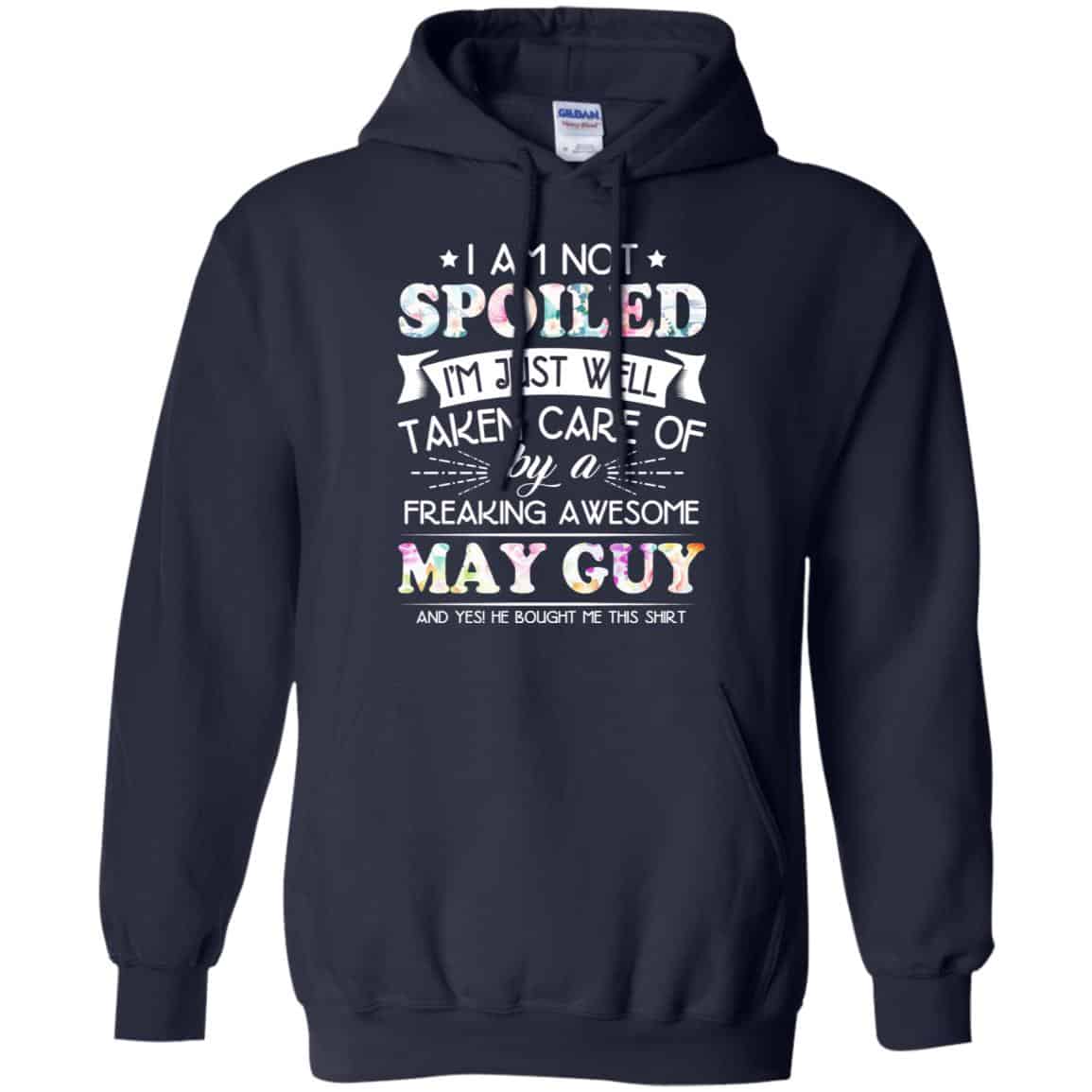 I Am Not Spoiled I’m Just Well Taken Care Of By A Freaking Awesome May Guy T-Shirts, Hoodie, Tank