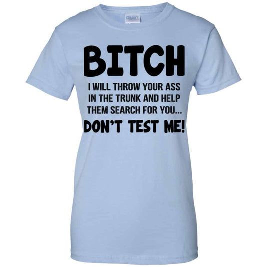 
	Bitch I Will Throw Your Ass In The Trunk And Help Them Search For You Don’t Test Me Shirt, Hoodie, Tank