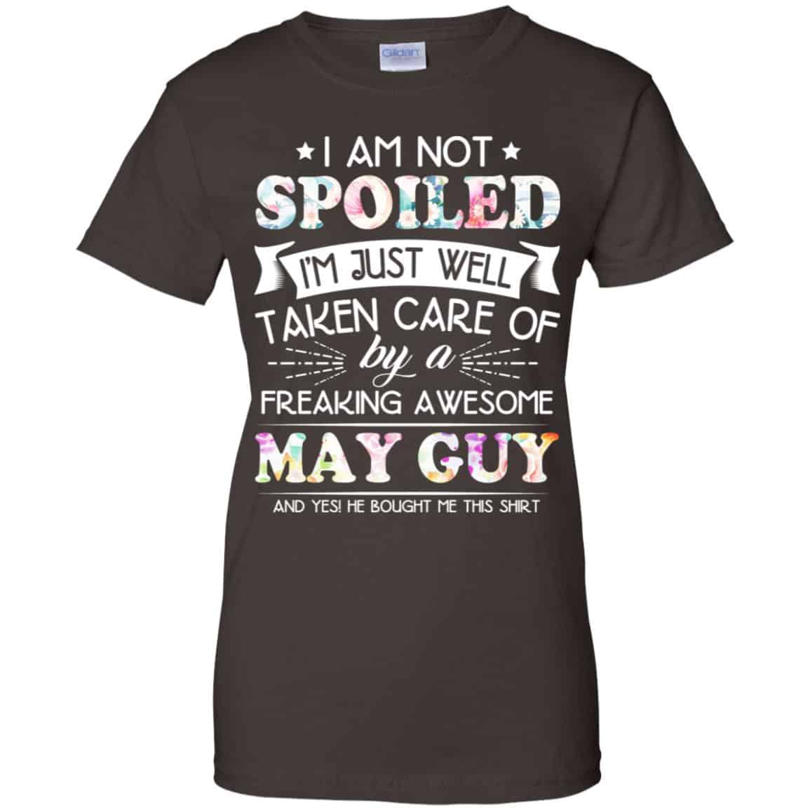 I Am Not Spoiled I’m Just Well Taken Care Of By A Freaking Awesome May Guy T-Shirts, Hoodie, Tank