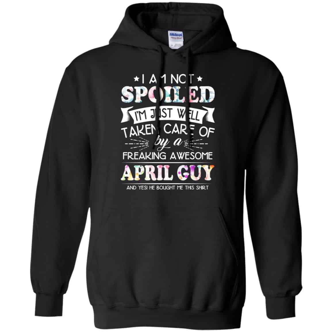 I Am Not Spoiled I’m Just Well Taken Care Of By A Freaking Awesome April Guy T-Shirts, Hoodie, Tank