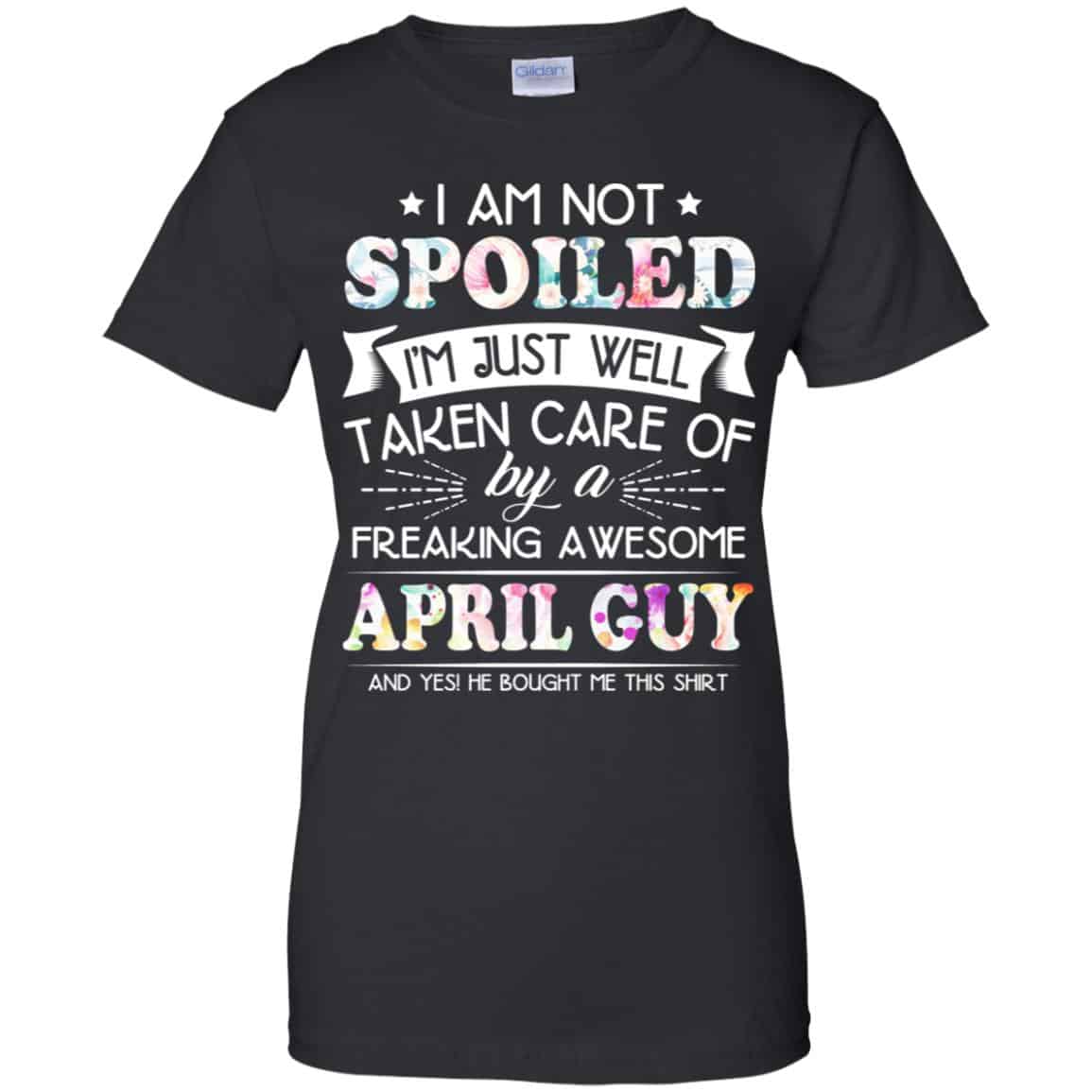 
	I Am Not Spoiled I’m Just Well Taken Care Of By A Freaking Awesome April Guy T-Shirts, Hoodie, Tank