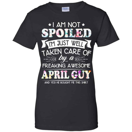 
	I Am Not Spoiled I’m Just Well Taken Care Of By A Freaking Awesome April Guy T-Shirts, Hoodie, Tank