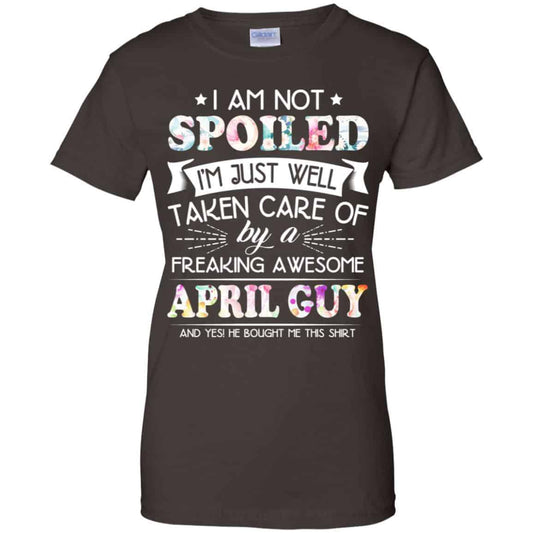 I Am Not Spoiled I’m Just Well Taken Care Of By A Freaking Awesome April Guy T-Shirts, Hoodie, Tank