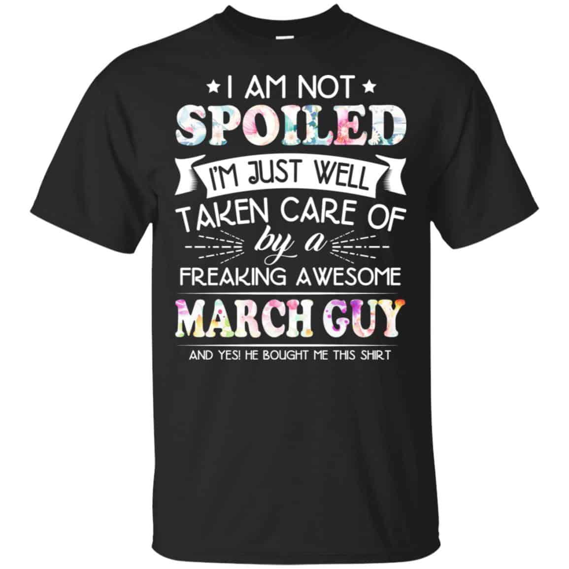 I Am Not Spoiled I’m Just Well Taken Care Of By A Freaking Awesome March Guy T-Shirts, Hoodie, Tank