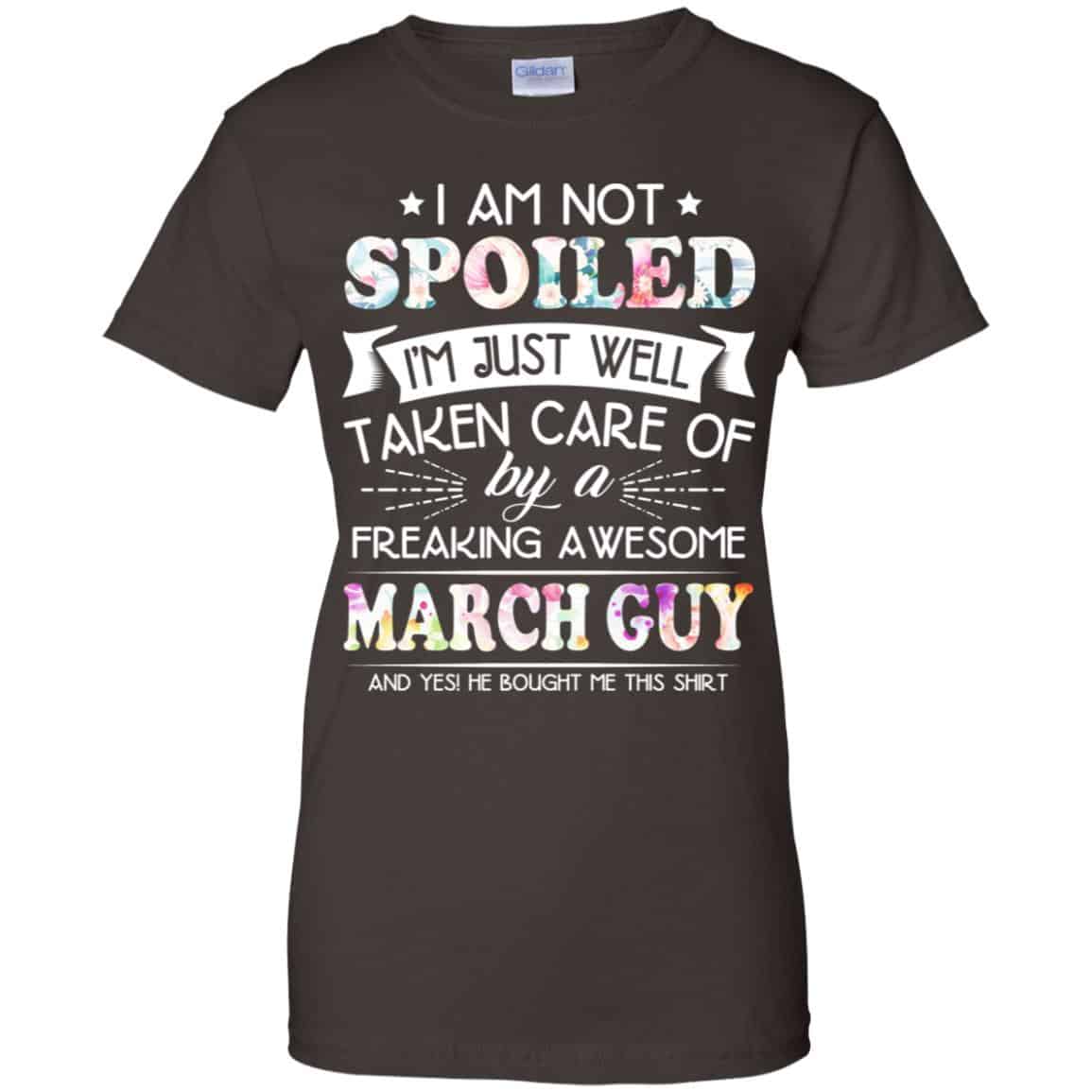 I Am Not Spoiled I’m Just Well Taken Care Of By A Freaking Awesome March Guy T-Shirts, Hoodie, Tank