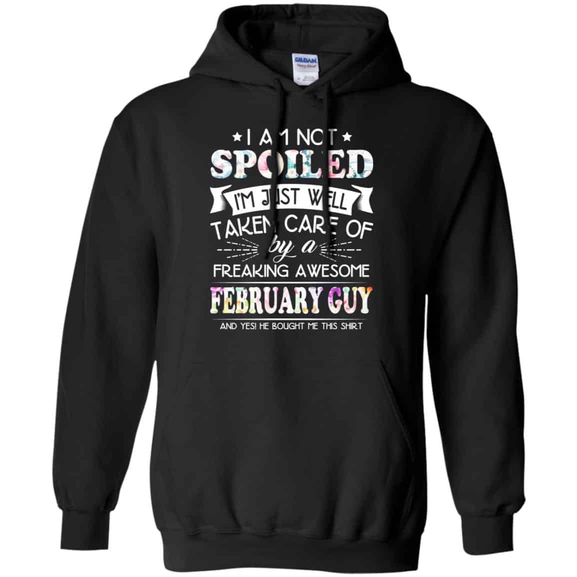 I Am Not Spoiled I’m Just Well Taken Care Of By A Freaking Awesome February Guy T-Shirts, Hoodie, Tank