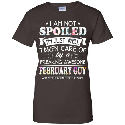 I Am Not Spoiled I’m Just Well Taken Care Of By A Freaking Awesome February Guy T-Shirts, Hoodie, Tank