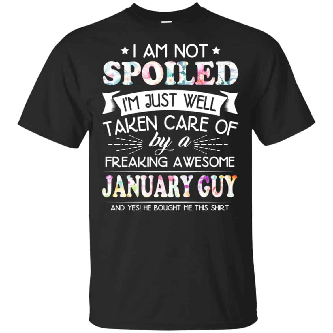 I Am Not Spoiled I’m Just Well Taken Care Of By A Freaking Awesome January Guy T-Shirts, Hoodie, Tank