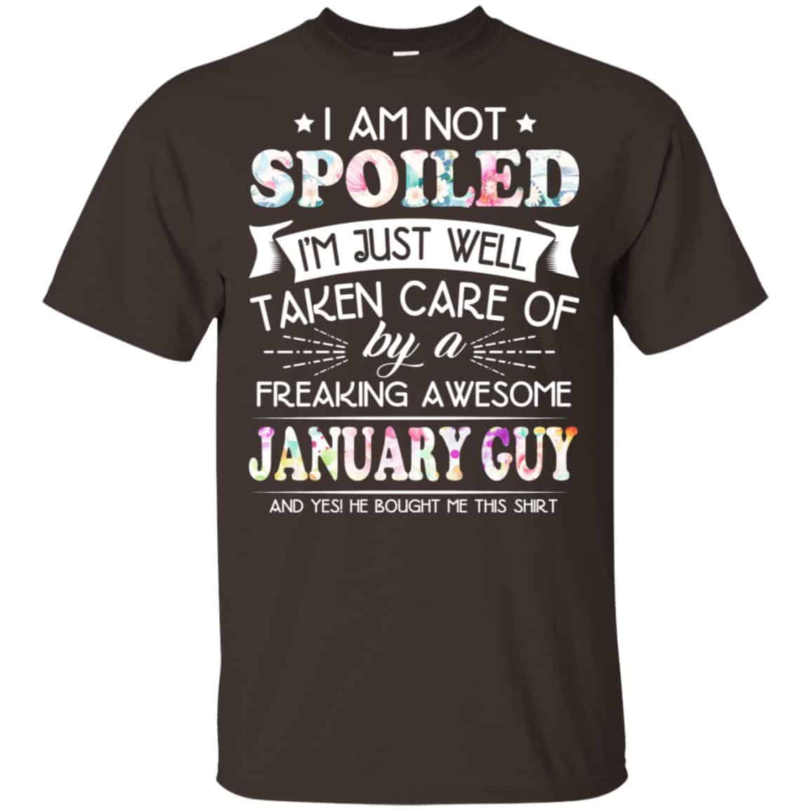 I Am Not Spoiled I’m Just Well Taken Care Of By A Freaking Awesome January Guy T-Shirts, Hoodie, Tank