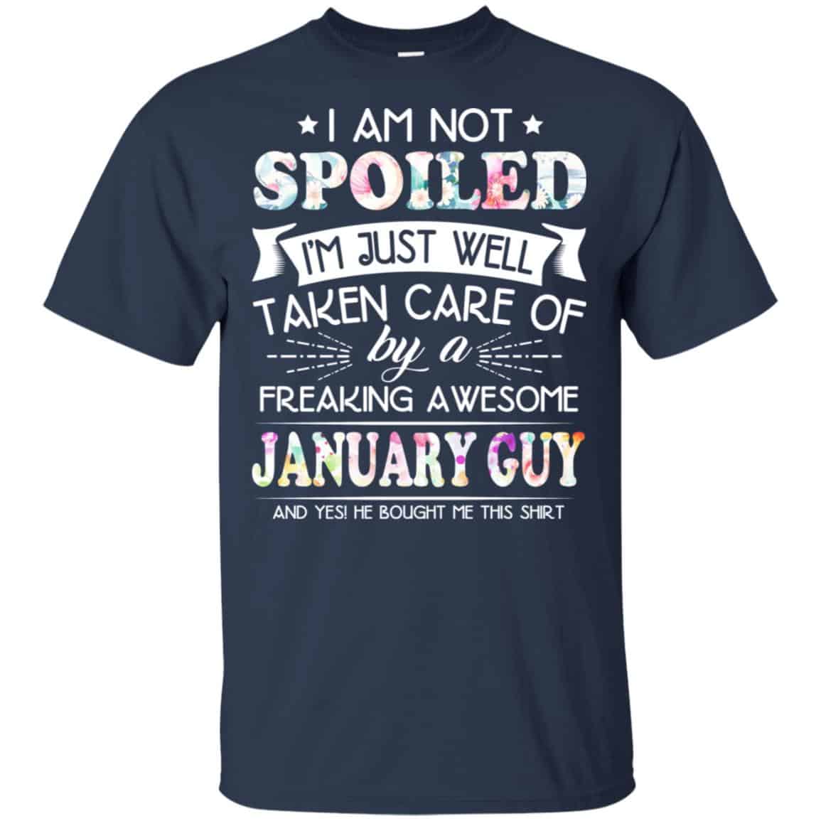 I Am Not Spoiled I’m Just Well Taken Care Of By A Freaking Awesome January Guy T-Shirts, Hoodie, Tank