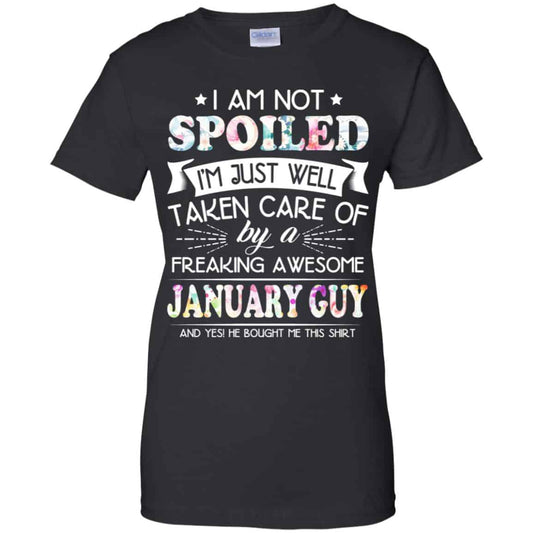 
	I Am Not Spoiled I’m Just Well Taken Care Of By A Freaking Awesome January Guy T-Shirts, Hoodie, Tank