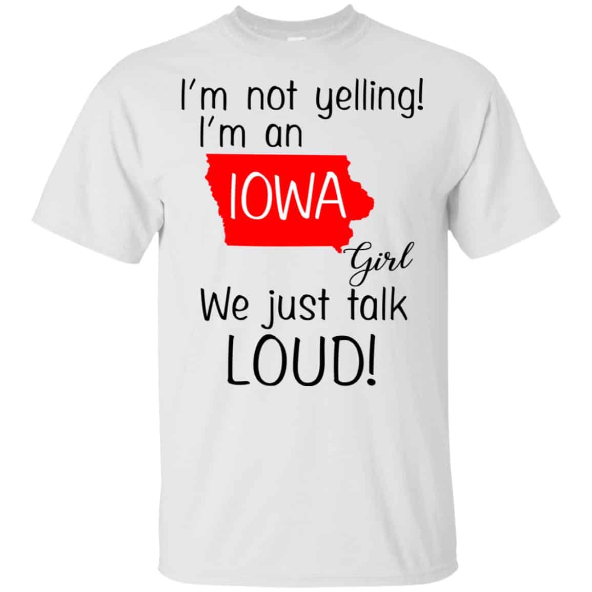 I’m Not Yelling I’m An Iowa Girl We Just Talk Loud T-Shirts, Hoodie, Tank