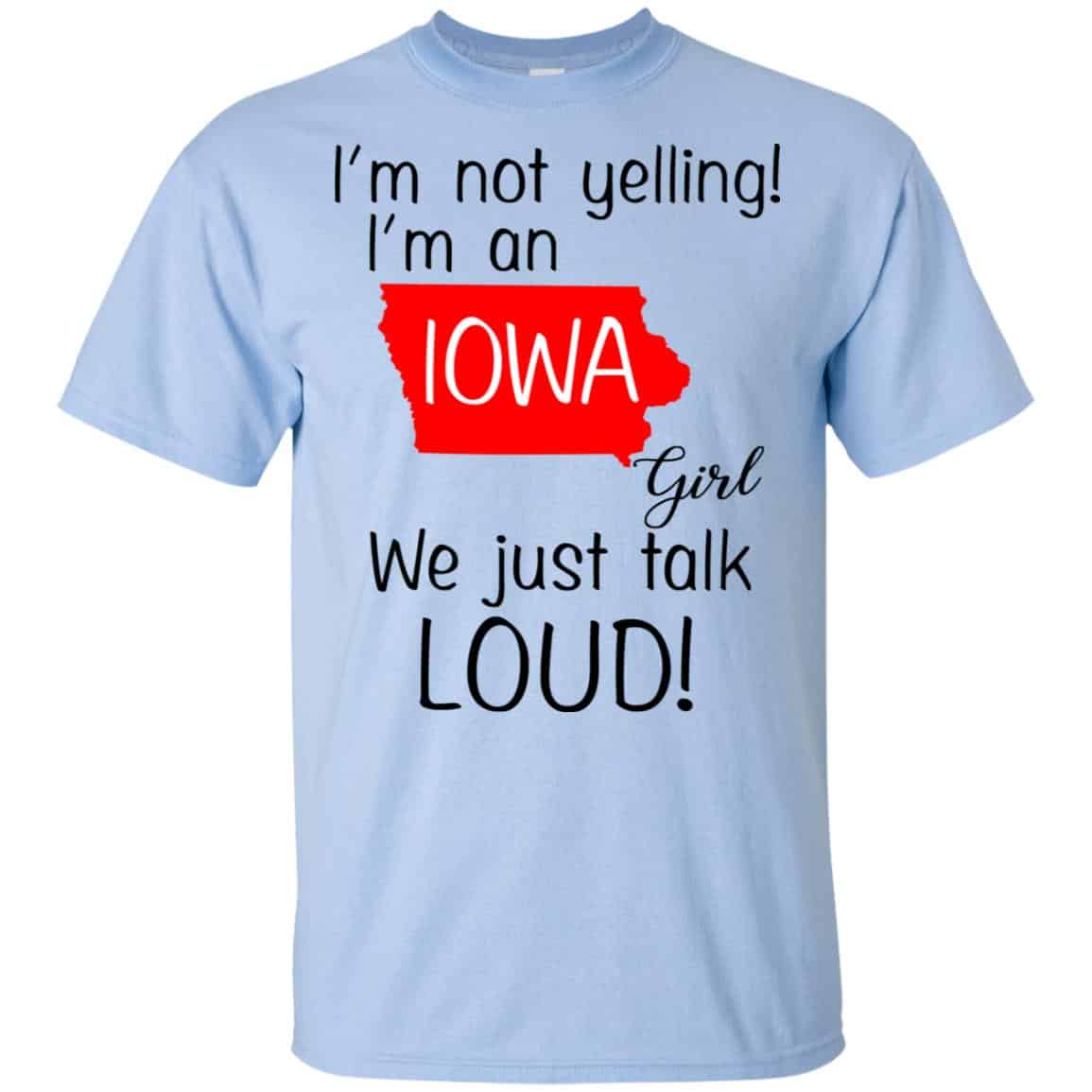 I’m Not Yelling I’m An Iowa Girl We Just Talk Loud T-Shirts, Hoodie, Tank