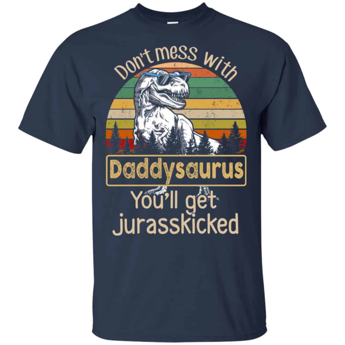 Don’t Mess With Daddysaurus You’ll Get Jurasskicked T-Shirts, Hoodie, Tank