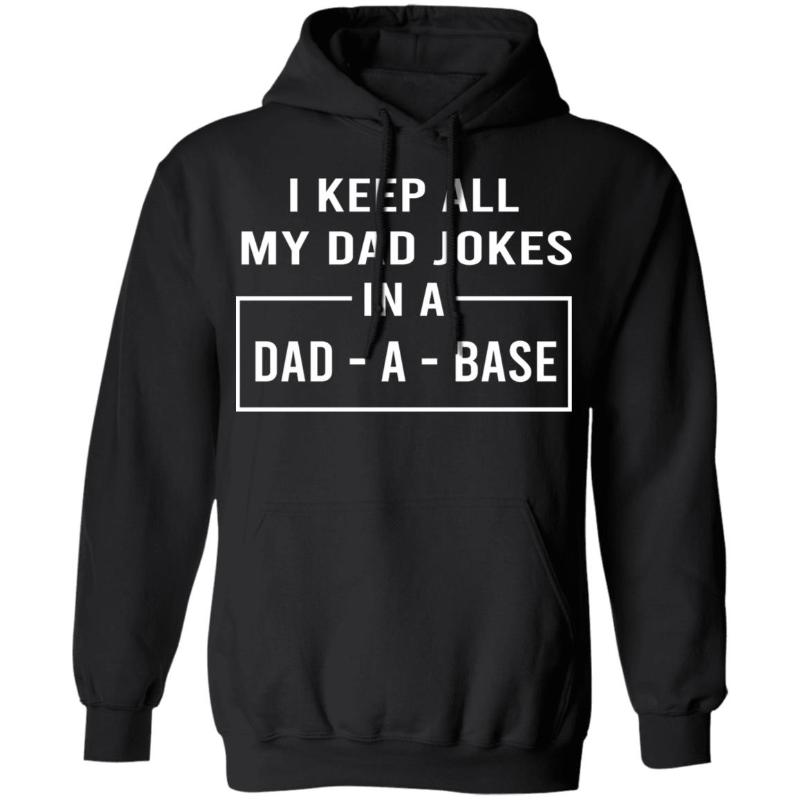 I Keep All My Dad Jokes In A Dad-A-Base Shirt, Hoodie, Tank