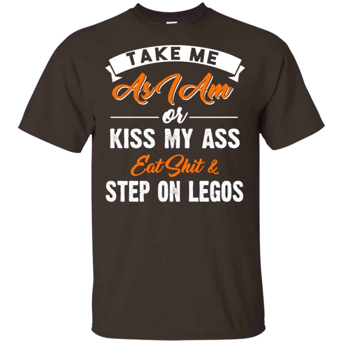Take Me As I Am Or Kiss My Ass Eat Shit & Step On Legos Shirt, Hoodie, Tank