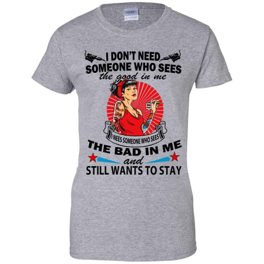 I Don’t Need Someone Who Sees The Good In Me The Bad In Me T-Shirts, Hoodie, Tank