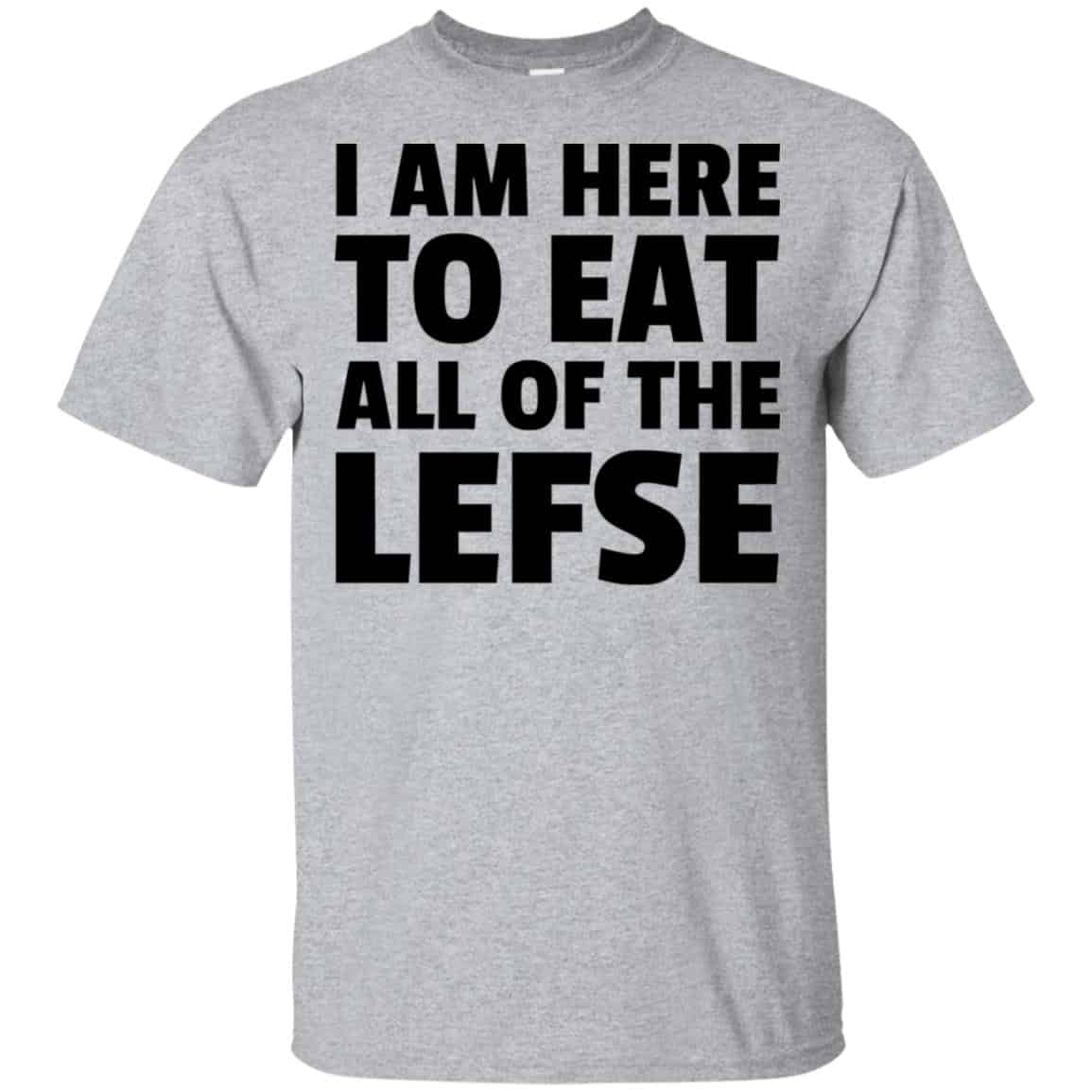 I Am Here To Eat All Of The Lefse T-Shirts, Hoodie, Tank