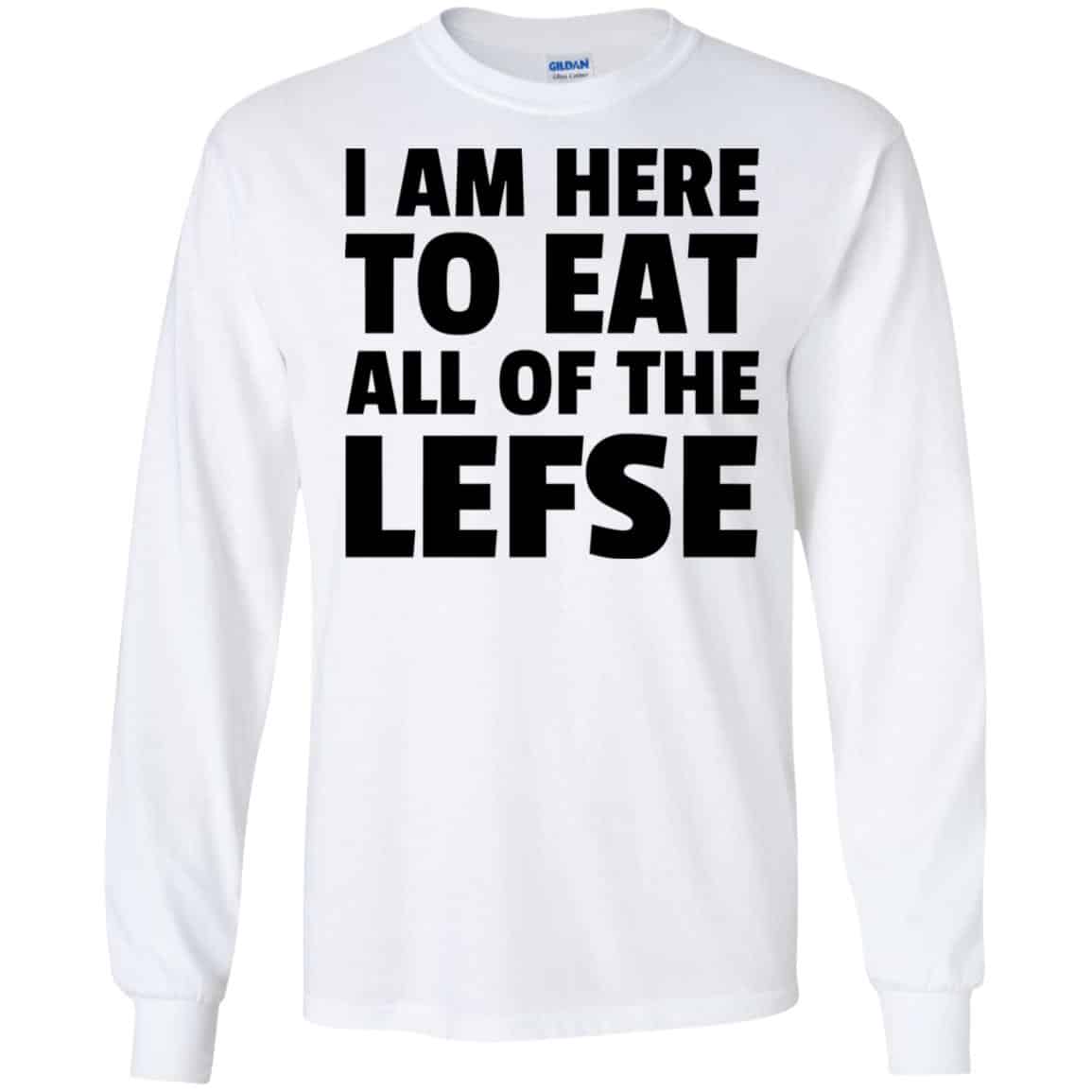 I Am Here To Eat All Of The Lefse T-Shirts, Hoodie, Tank