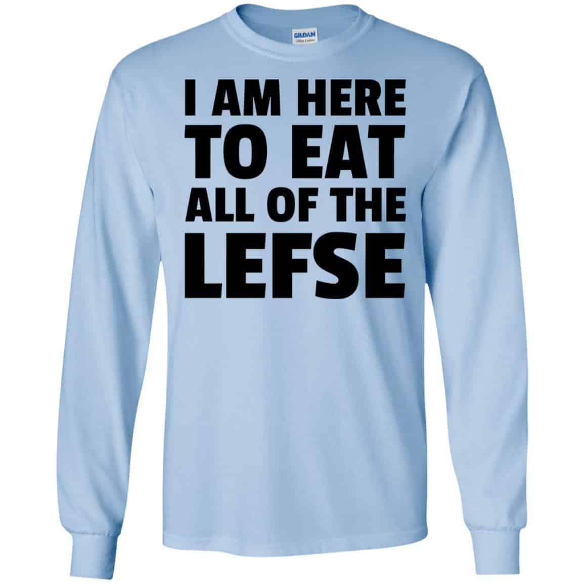 I Am Here To Eat All Of The Lefse T-Shirts, Hoodie, Tank