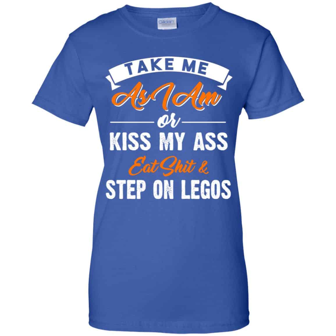 Take Me As I Am Or Kiss My Ass Eat Shit & Step On Legos Shirt, Hoodie, Tank