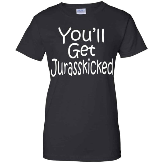 
	You’ll Get Jurasskicked T-Shirts, Hoodie, Tank