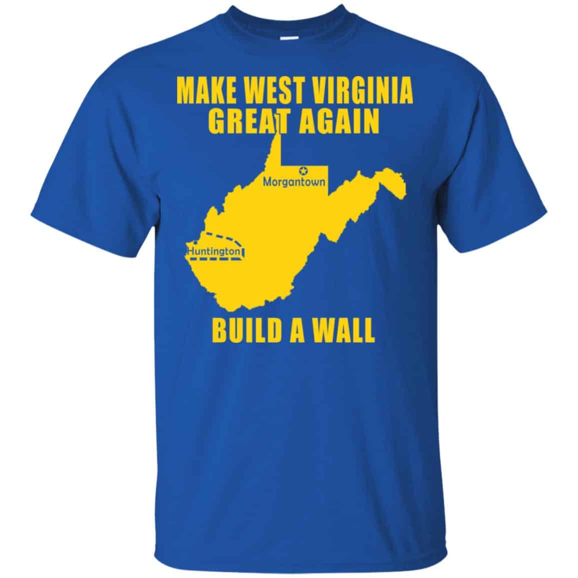 Make West Virginia Great Again Build A Wall T-Shirts, Hoodie, Tank