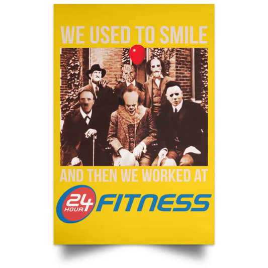 
	We Used To Smile And Then We Worked At 24 Hour Fitness Posters
