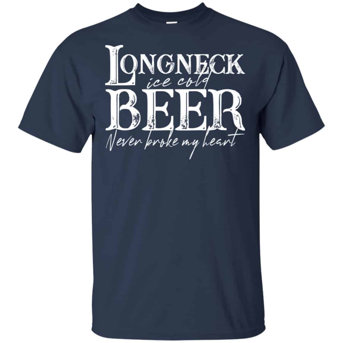 Longneck Ice Cold Beer Never Broke My Heart Shirt, Hoodie, Tank