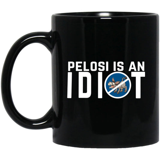 Pelosi Is An Idiot Political Humor 11 oz Mug