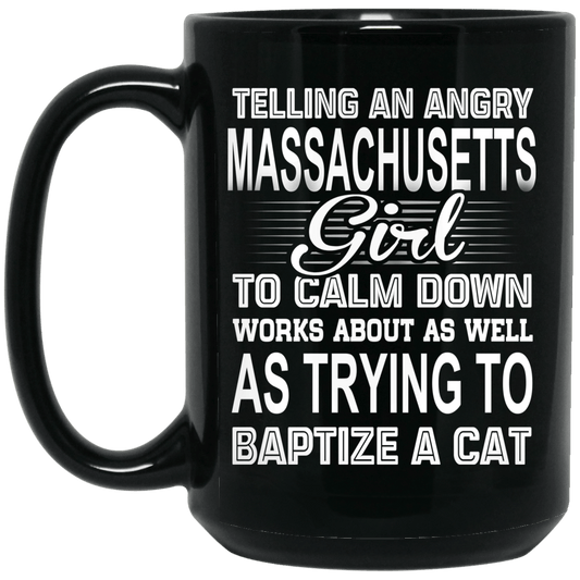 Telling An Angry Massachusetts Girl To Calm Down Works About As Well As Trying To Baptize A Cat Mug
