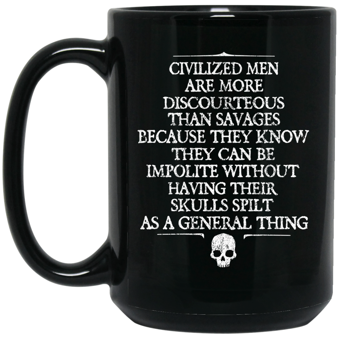 
	Civilized Men Are More Discourteous Than Savages Because They Know Mug