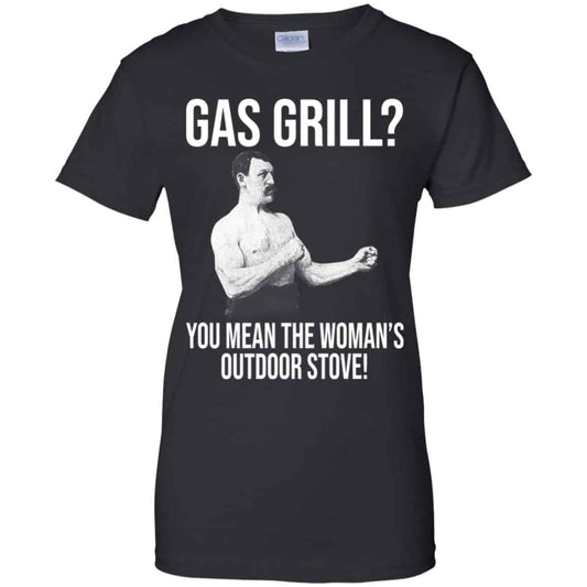 
	Gas Grill? You Mean The Woman’s Outdoor Stove Shirt, Hoodie, Tank