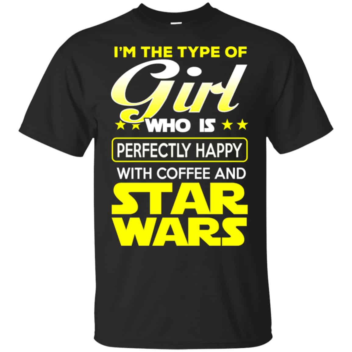 I’m The Type Of Girl Who Is Perfectly Happy With Coffee And Star Wars Shirt, Hoodie, Tank