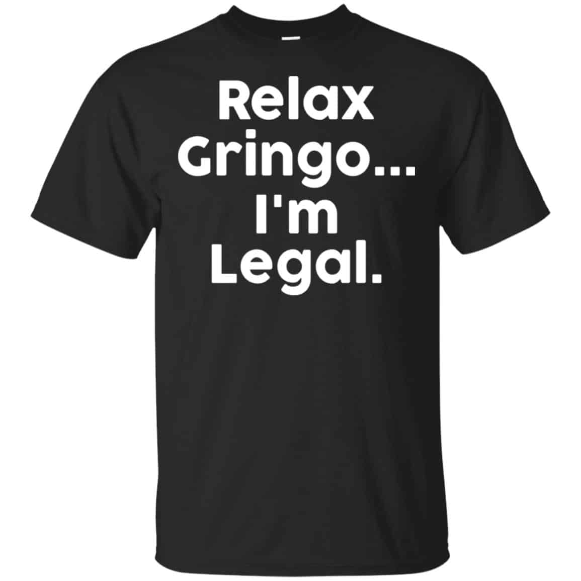 Relax Gringo … I’m Legal Shirt, Hoodie, Tank