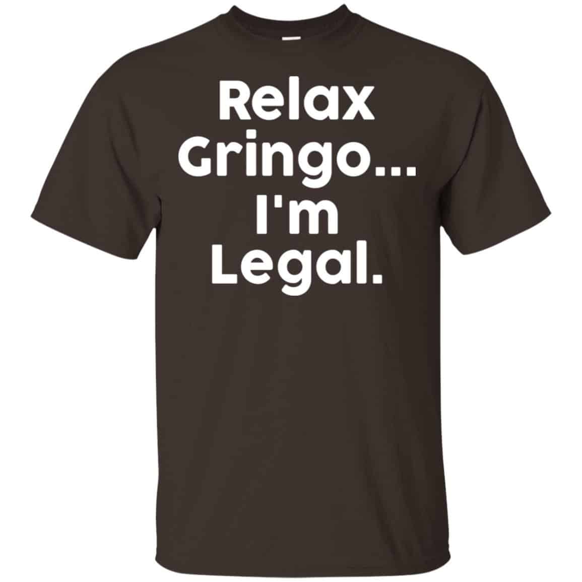 Relax Gringo … I’m Legal Shirt, Hoodie, Tank