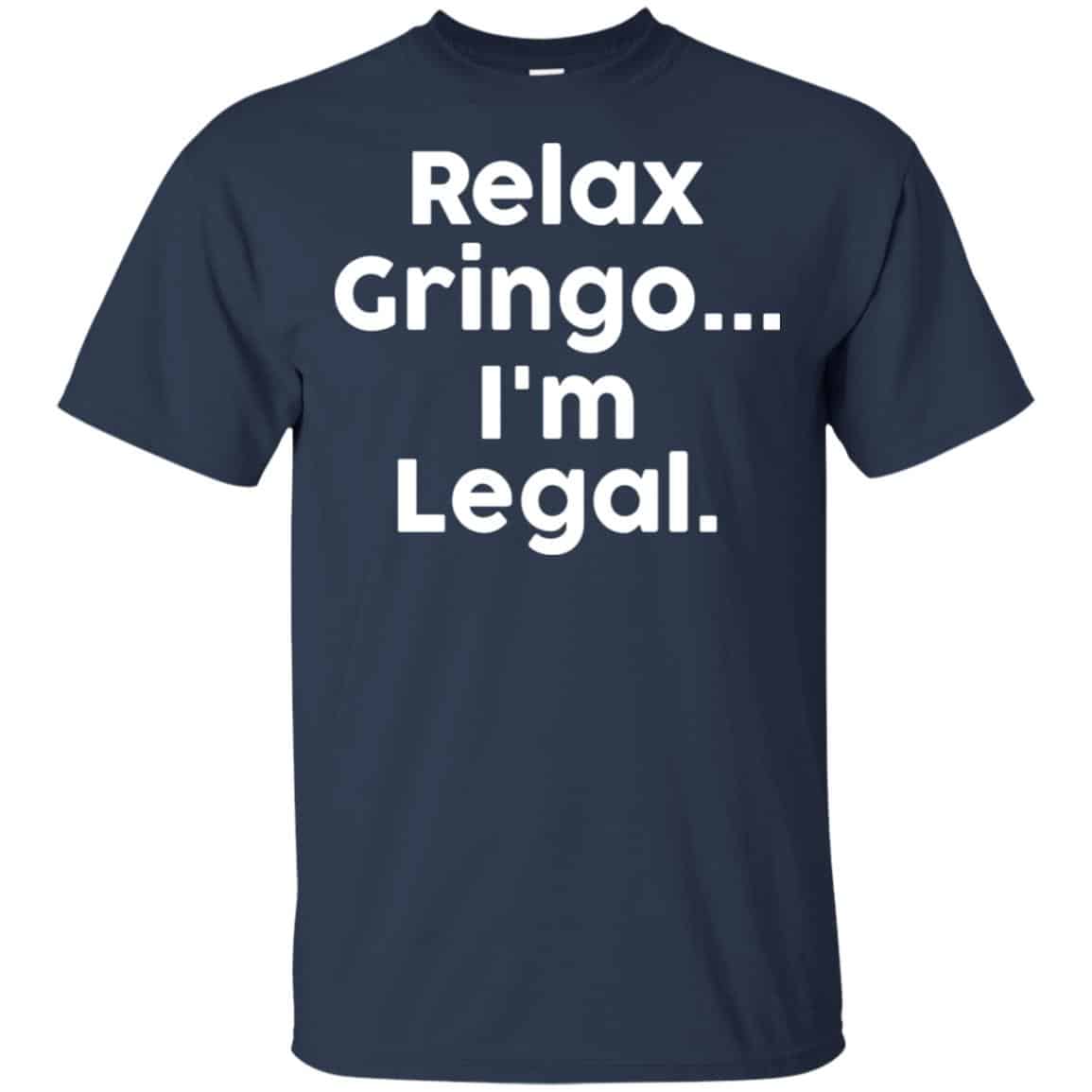 Relax Gringo … I’m Legal Shirt, Hoodie, Tank