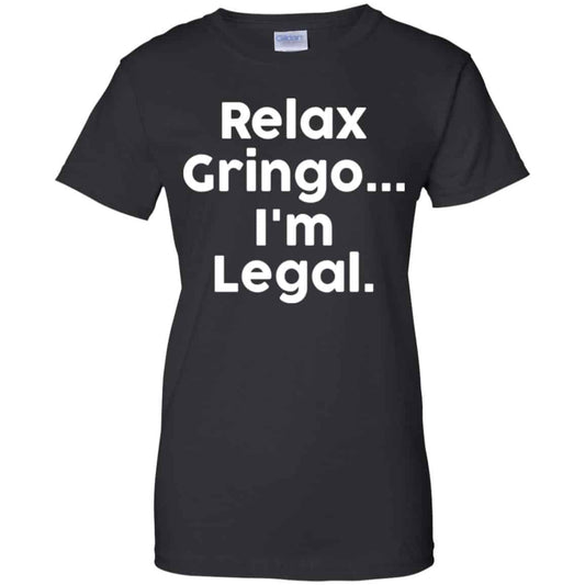 
	Relax Gringo … I’m Legal Shirt, Hoodie, Tank