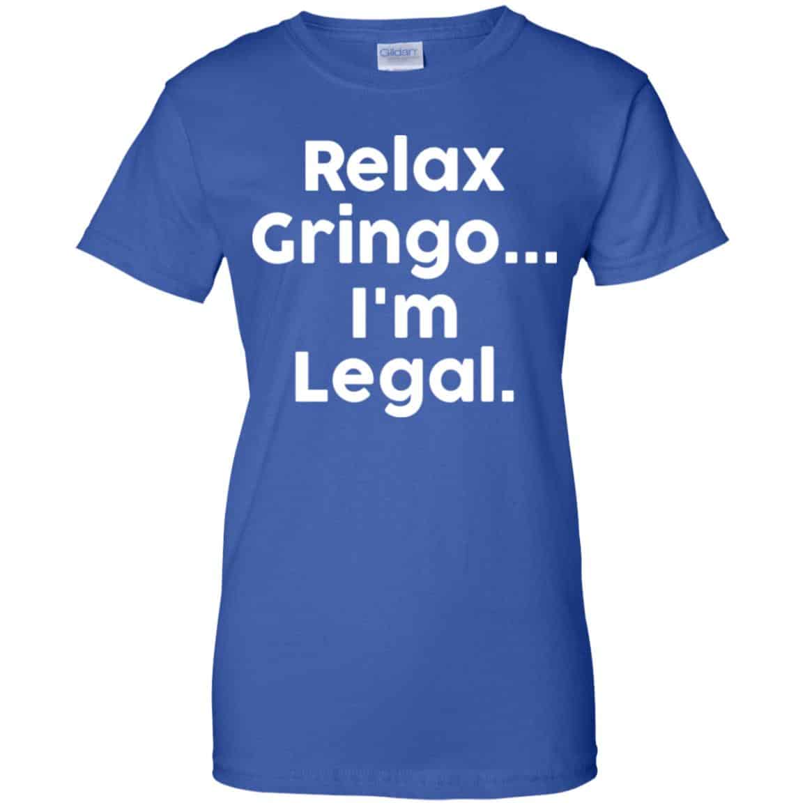 Relax Gringo … I’m Legal Shirt, Hoodie, Tank