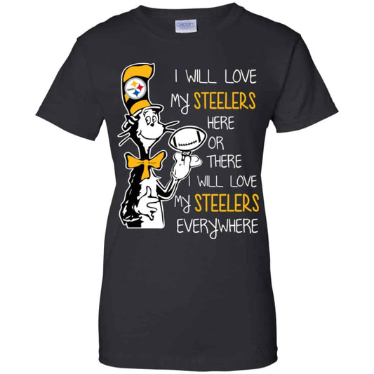 
	Pittsburgh Steelers: I Will Love Steelers Here Or There I Will Love My Steelers Everywhere T-Shirts, Hoodie, Tank