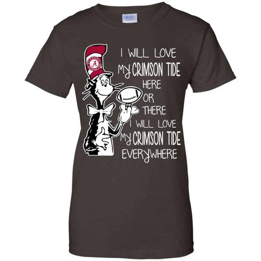 Alabama Crimson Tide: I Will Love Crimson Tide Here Or There I Will Love My Crimson Tide Everywhere T-Shirts, Hoodie, Tank
