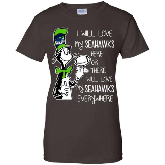 Seattle Seahawks: I Will Love Seahawks Here Or There I Will Love My Seahawks Everywhere T-Shirts, Hoodie, Tank