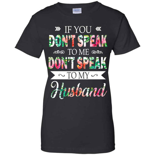 
	If You Don’t Speak To Me Don’t Speak To My Husband T-Shirts, Hoodie, Tank